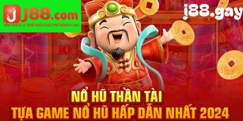 Khái quát về nổ hũ thần tài đến J88 hot nhất năm 2024